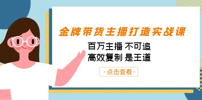 金牌带货主播打造实战课：百万主播 不可追，高效复制 是王道（10节课）-卿云社