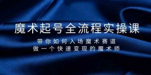 魔术起号全流程实操课，带你如何入场魔术赛道，做一个快速变现的魔术师-卿云社