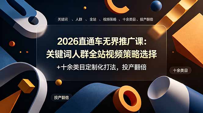 2026直通车无界推广课：关键词人群全站视频策略选择+十余类目定制化打法，投产翻倍-卿云社