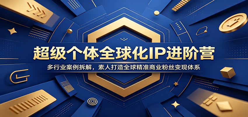 超级个体全球化IP进阶营：多行业案例拆解，素人打造全球精准商业粉丝变现体系-卿云社