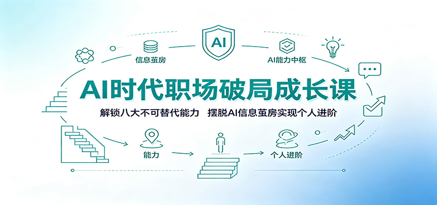 AI时代职场破局成长课：解锁八大不可替代能力，摆脱AI信息茧房实现个人进阶-卿云社