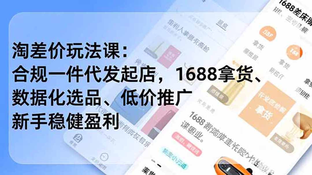 淘差价玩法课:合规一件代发起店,1688拿货、数据化选品、低价推广,新手稳健盈利(更新7月-卿云社