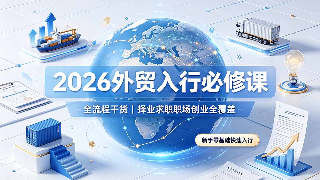 2026外贸入行必修课｜全流程干货，择业求职职场创业全覆盖，新手零基础快速入行-卿云社