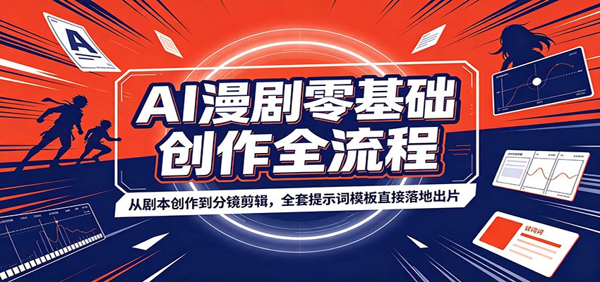 AI漫剧零基础创作全流程：从剧本创作到分镜剪辑，全套提示词模板直接落地出片-卿云社