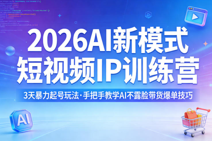 2026AI新模式短视频IP训练营，3天暴力起号玩法，手把手教学AI不露脸带货爆单技巧(更新0706)-卿云社