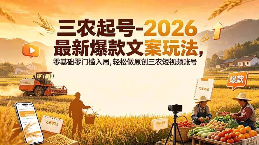 三农起号-2026 最新爆款文案玩法，零基础零门槛入局，轻松做原创三农短视频账号-卿云社