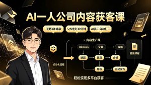 AI一人公司内容获客课：日更3条爆款×5小时变30分钟×AI员工自动打工，轻松实现多平台获客-卿云社