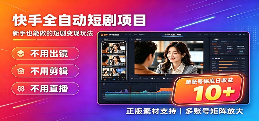 快手短剧AI全自动剪辑推广变现项目，单账号日收益保底10+-卿云社