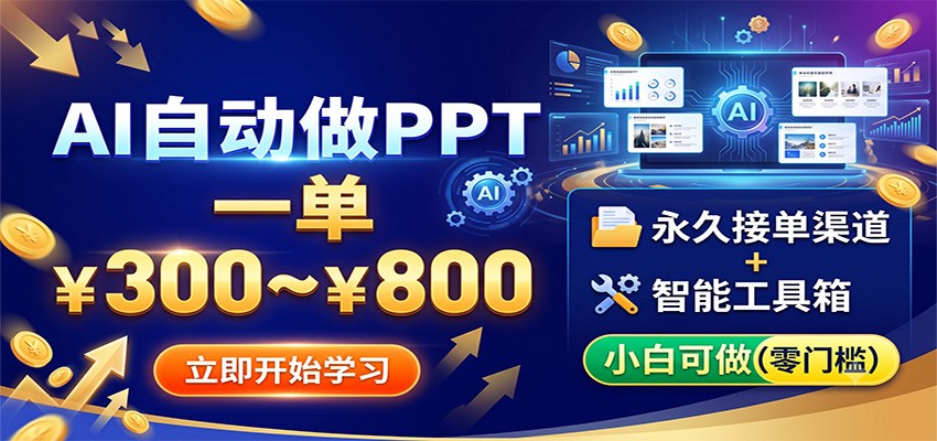 AI自动做PPT，一单300~800，永久接单渠道+工具，小白可做-卿云社