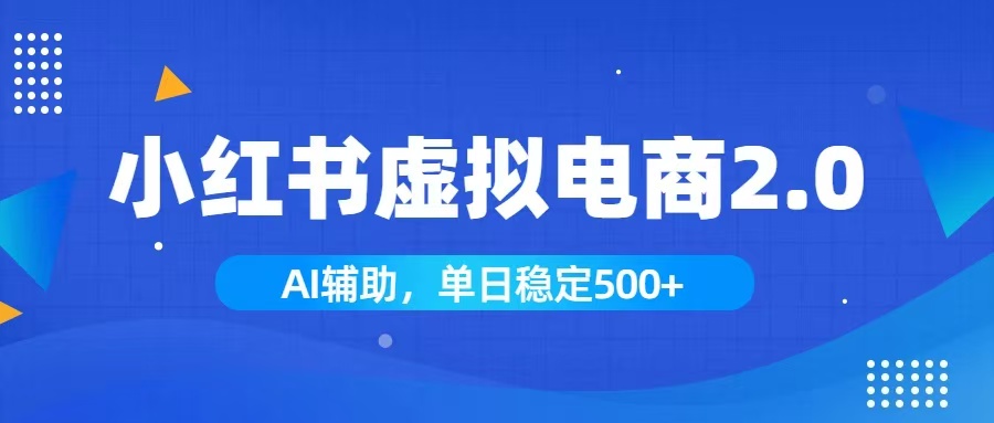小红书AI虚拟电商2.0，学员实测单日收益1800+，长尾搜索流量持续稳定出单-卿云社
