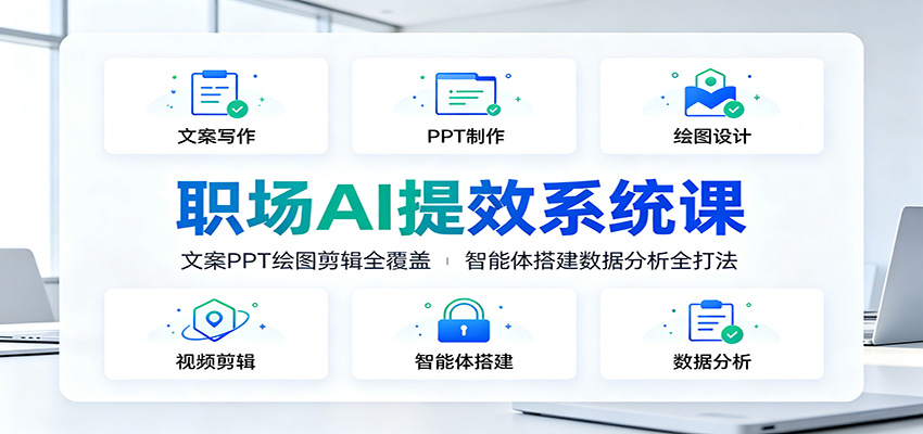 职场AI提效系统课：文案PPT绘图剪辑全覆盖，智能体搭建数据分析全打法-卿云社