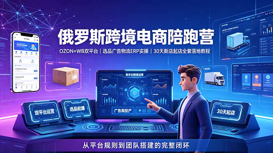 2026俄罗斯跨境电商陪跑营：OZON+WB双平台｜选品广告物流ERP实操｜30天新店起店全套落地教程-卿云社