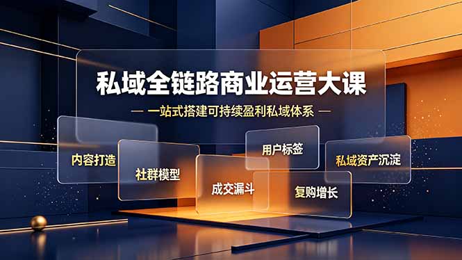 私域全链路商业运营大课，内容打造社群模型成交漏斗，一站式搭建可持续盈利私域体系-卿云社