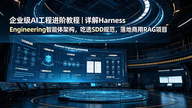 企业级AI工程进阶教程｜详解Harness Engineering智能体架构，吃透SDD规范，落地商用RAG项目-卿云社