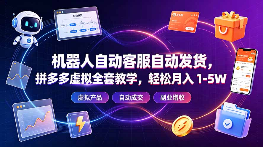 机器人自动客服自动发货，拼多多虚拟全套教学，轻松月入 1-5W-卿云社