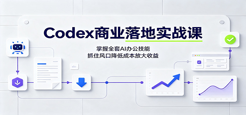Codex商业落地实战课：掌握全套AI办公技能，抓住风口降低成本放大收益-卿云社