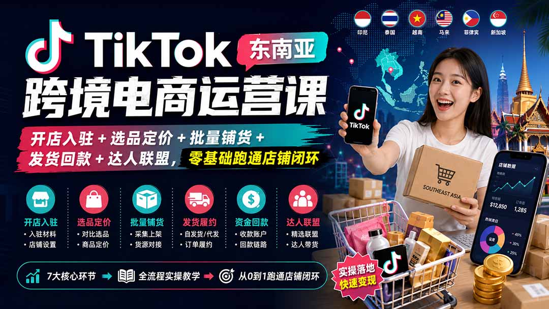TikTok东南亚跨境电商运营课：开店入驻+选品定价+批量铺货+发货回款+达人联盟，零基础跑通店铺闭环-卿云社
