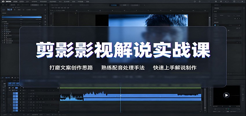 剪影影视解说实战课：打磨文案创作思路，熟练配音处理手法，快速上手解说制作-卿云社