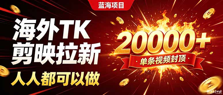 海外TK拉新新玩法,剪映就能做,不用经验不用粉丝,单条视频收益上限20000+-卿云社