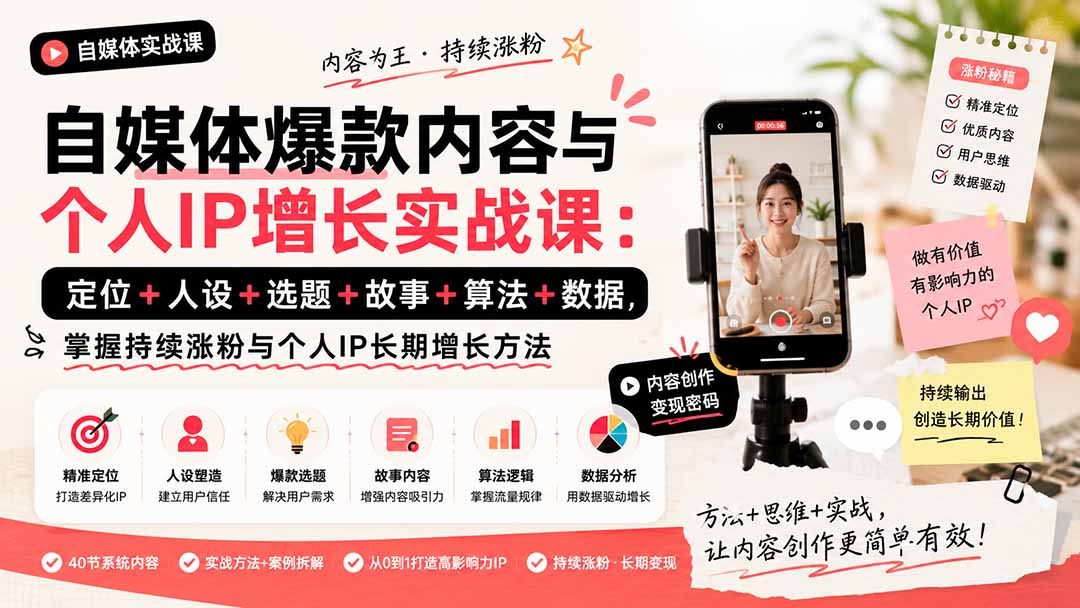 自媒体爆款内容与个人IP增长实战课：定位+人设+选题+故事+算法+数据，掌握持续涨粉与个人IP长期增长方法-卿云社