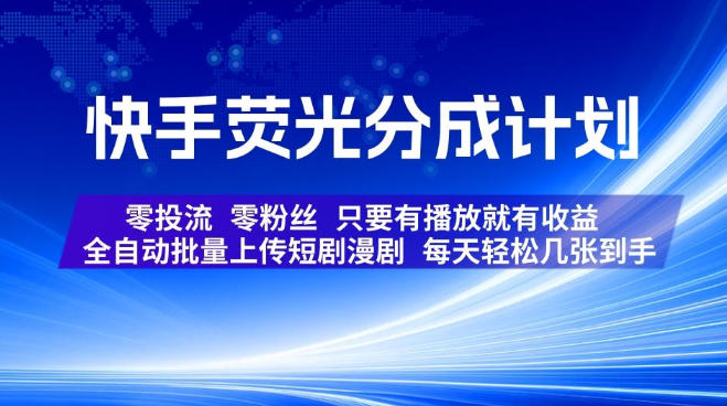 快手荧光分成计划,全自动批量上传短剧漫剧,每天轻松几张到手,零投流零粉丝,只要有播放就有收益【揭秘】-卿云社