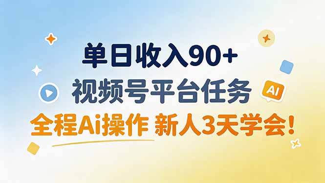 单日收入90+,视频号平台任务,全程Ai操作 新人3天学会!-卿云社