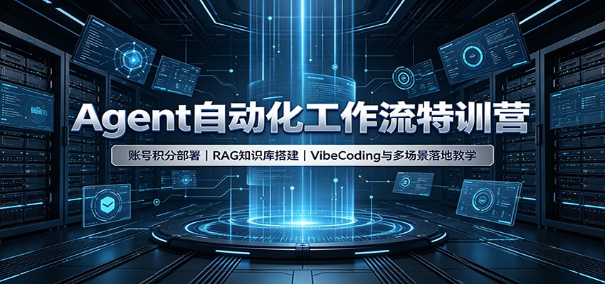 Agent自动化工作流特训营：账号积分部署，RAG知识库搭建，VibeCoding与多场景落地教学-卿云社