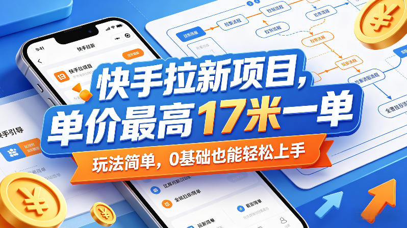 快手拉新项目,单价最高17米一单,玩法简单,0基础也能轻松上手(更新08月19日)-卿云社
