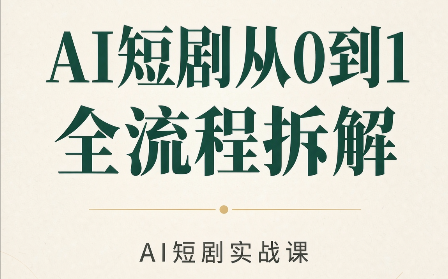 AI短剧从0到1全流程拆解-卿云社