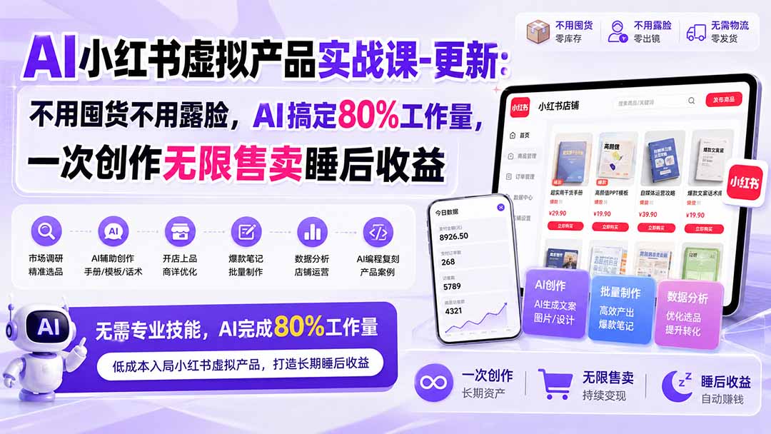 AI小红书虚拟产品实战课-更新1017:不用囤货不用露脸,AI搞定80%工作量,一次创作无限售卖睡后收益-卿云社