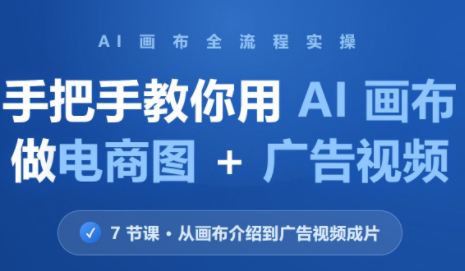 林老师·教你用AI画布做电商图+广告视频(更新)-卿云社