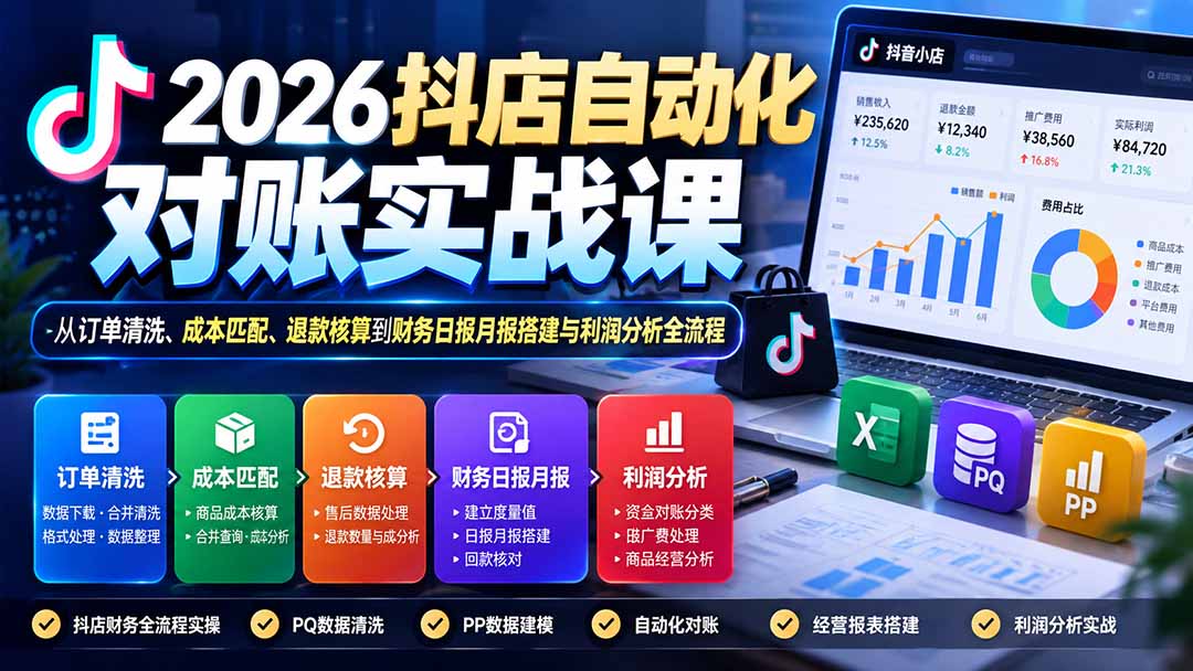 2026抖店自动化对账实战课:从订单清洗、成本匹配、退款核算到财务日报月报搭建与利润分析全流程-卿云社