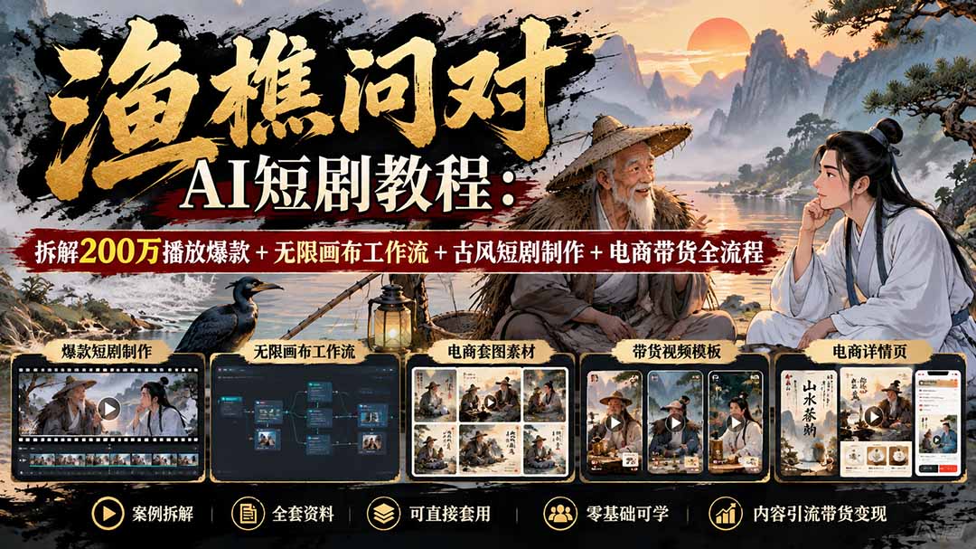 【无水印】渔樵问对AI短剧教程:拆解200万播放爆款+无限画布工作流+古风短剧制作+电商带货全流程-卿云社