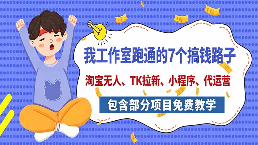 我工作室跑通的7个搞钱路子，今天全盘托出，包含部分项目免费教学(淘宝、拉新、小程序、代运营-卿云社