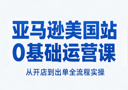 亚马逊美国站0基础运营课-卿云社