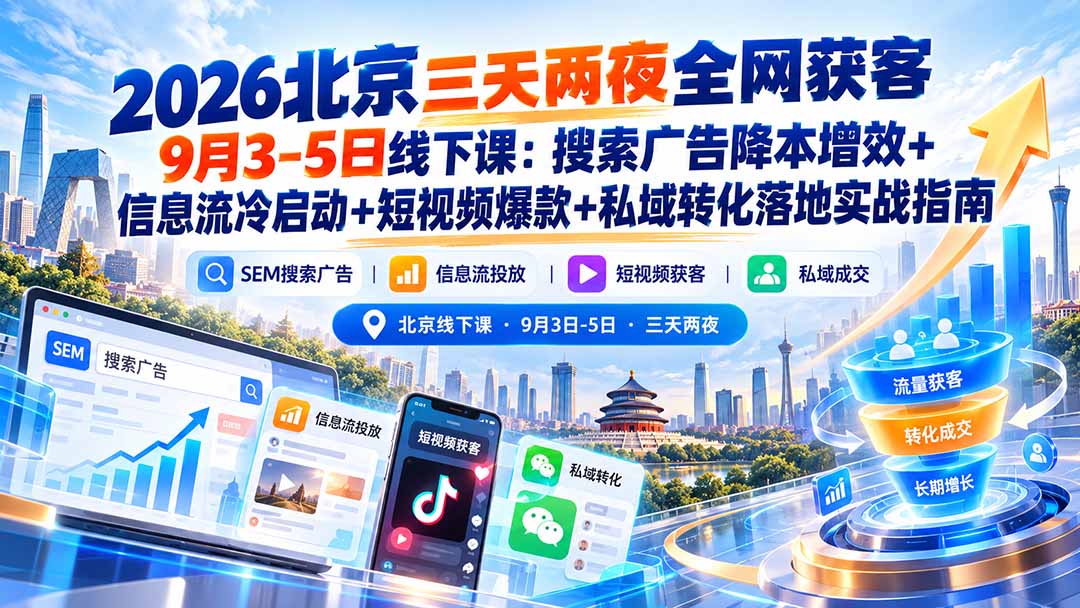 2026北京三天两夜全网获客9月3-5日线下课：搜索广告降本增效+信息流冷启动+短视频爆款+私域转化落地实战指南-卿云社