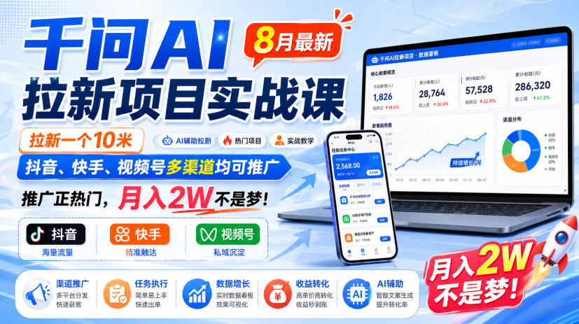 千问AI拉新项目实战课8月最新,拉新一个10米,抖音、快手、视频号多渠道均可推广,推广正热门,月入2W不是梦!(更新1028)-卿云社