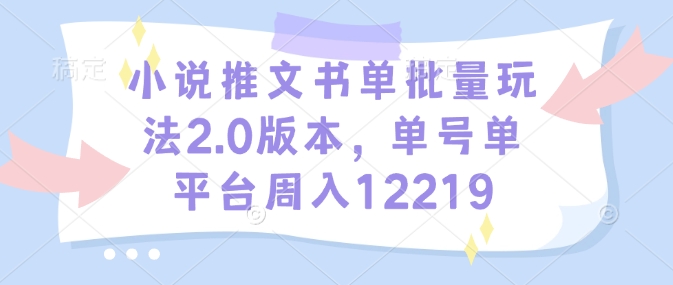 小说推文书单批量玩法2.0版本，单号单平台周入12219-卿云社