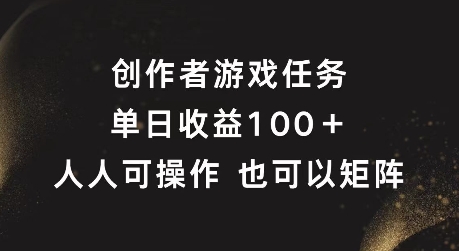 创作者游戏任务，单日收益100+，可矩阵操作【揭秘】-卿云社
