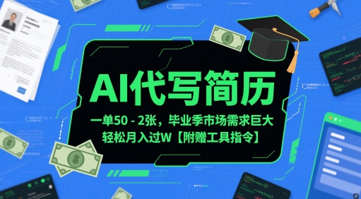 AI代写简历，一单50-2张，毕业季市场需求巨大，轻松月入过W【附赠工具指令】-卿云社