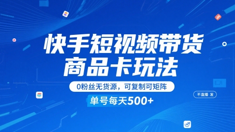 快手短视频带货商品卡玩法，不直播不发视频，0粉丝无货源，可复制可矩阵，单号每天1-5张-卿云社