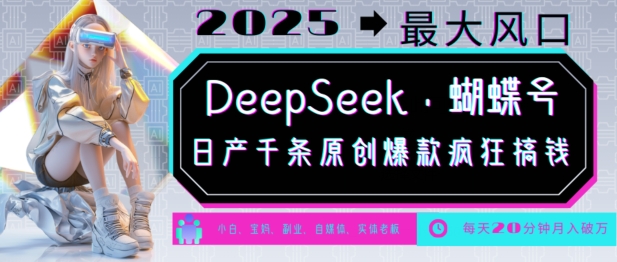 DeepSeek+蝴蝶号，2025年最大风口，日产千条原创爆款，轻松月入破W-卿云社
