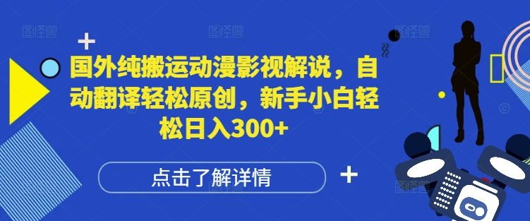 国外纯搬运动漫影视解说，自动翻译轻松原创，新手小白轻松日入300+【揭秘】-卿云社