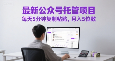 最新公众号托管项目，每天5分钟复制粘贴，月入5位数【揭秘】-卿云社