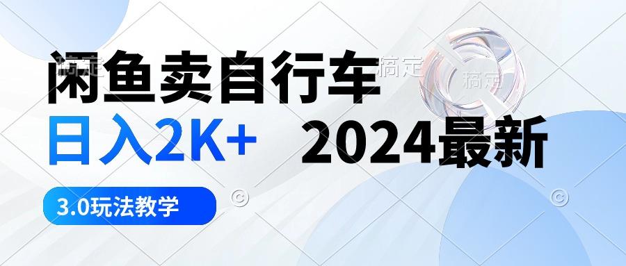 闲鱼卖自行车 日入2K+ 2024最新 3.0玩法教学-卿云社