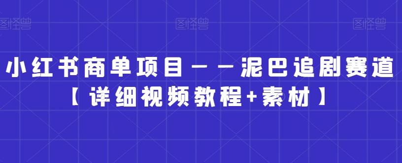 小红书商单项目——泥巴追剧赛道【详细视频教程+素材】【揭秘】-卿云社