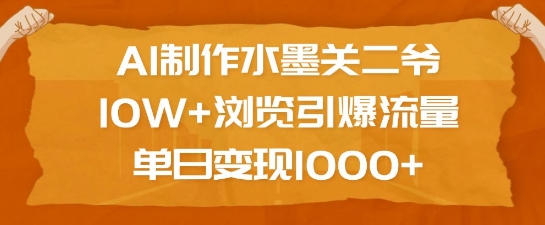 AI制作水墨关二爷，10W+浏览引爆流量，单日变现1k-卿云社