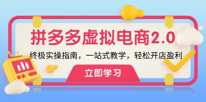 拼多多 虚拟项目-2.0：终极实操指南，一站式教学，轻松开店盈利-卿云社