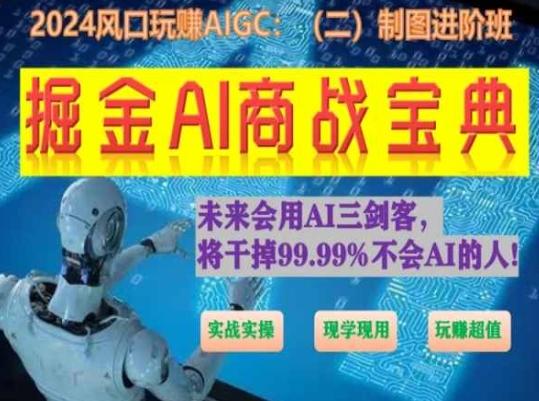 掘金AI商战宝典进阶班：如何用AI绘画设计(实战实操 现学现用 玩赚超值)-卿云社