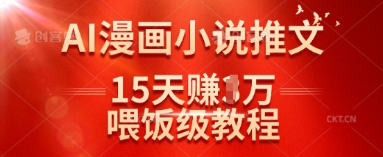 在抖音做AI漫画小说推文，15天挣了1w，喂饭级教程来了-卿云社